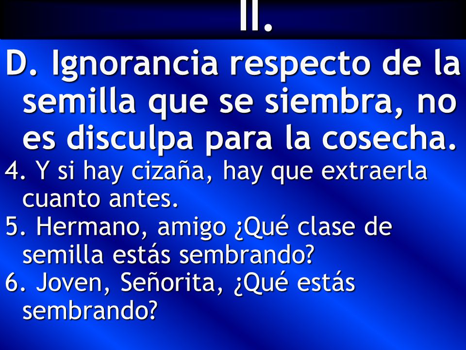 II. Ignorancia respecto de la semilla que se siembra, no es disculpa para la cosecha. Y si hay cizaña, hay que extraerla cuanto antes.