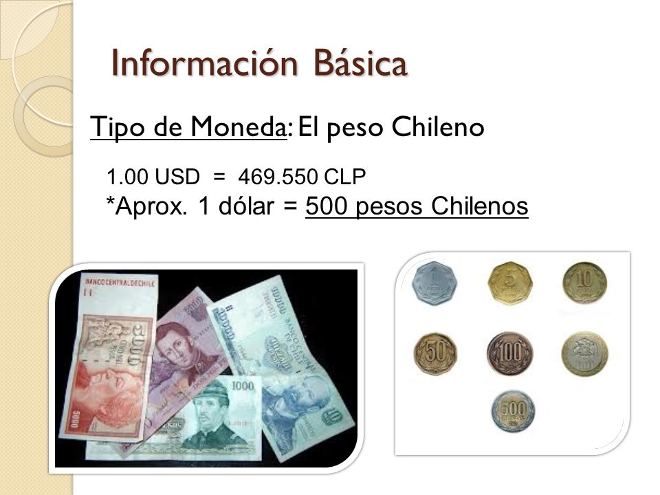 Información Básica Tipo de Moneda: El peso Chileno