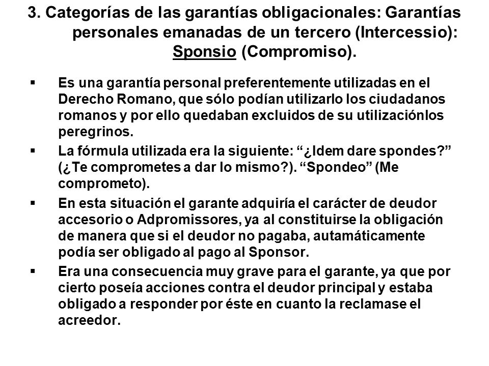 3. Categorías de las garantías obligacionales: Garantías personales emanadas de un tercero (Intercessio): Sponsio (Compromiso).