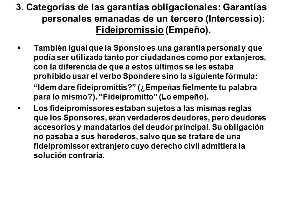 3. Categorías de las garantías obligacionales: Garantías personales emanadas de un tercero (Intercessio): Fideipromissio (Empeño).