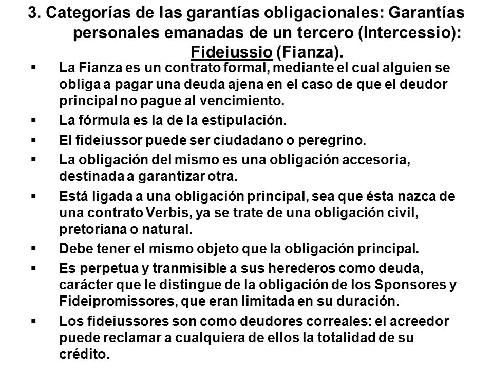 3. Categorías de las garantías obligacionales: Garantías personales emanadas de un tercero (Intercessio): Fideiussio (Fianza).