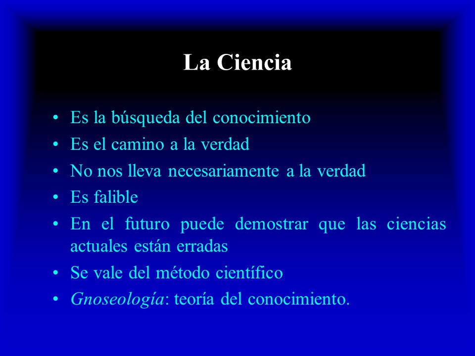 La Ciencia Es la búsqueda del conocimiento Es el camino a la verdad