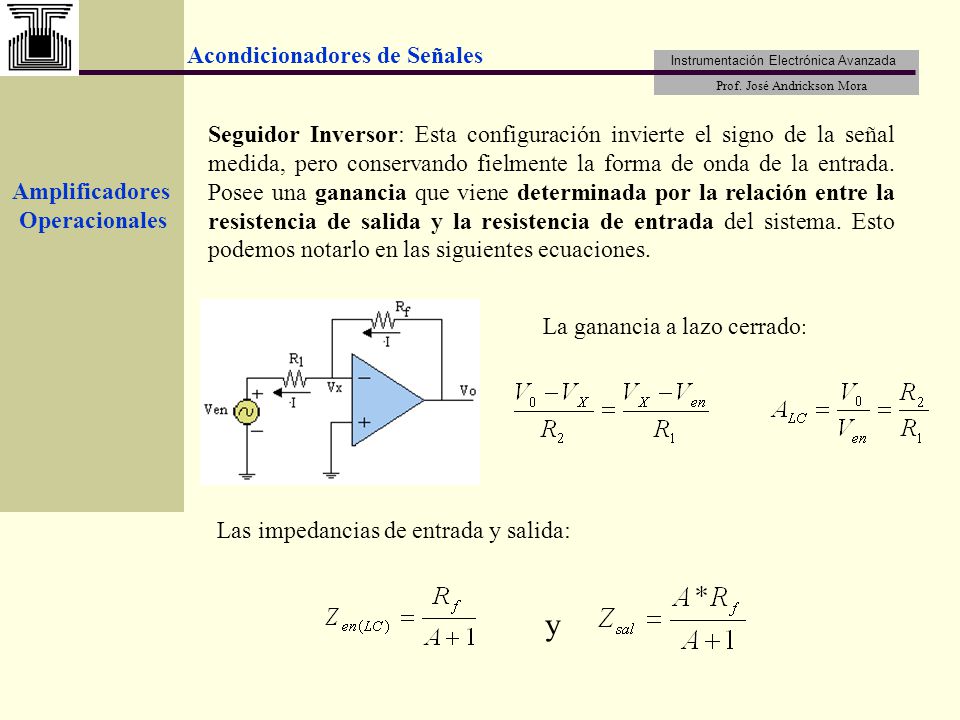 Seguidor Inversor: Esta configuración invierte el signo de la señal medida, pero conservando fielmente la forma de onda de la entrada. Posee una ganancia que viene determinada por la relación entre la resistencia de salida y la resistencia de entrada del sistema. Esto podemos notarlo en las siguientes ecuaciones.