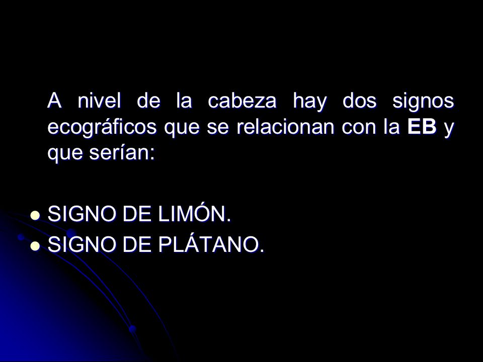A nivel de la cabeza hay dos signos ecográficos que se relacionan con la EB y que serían: