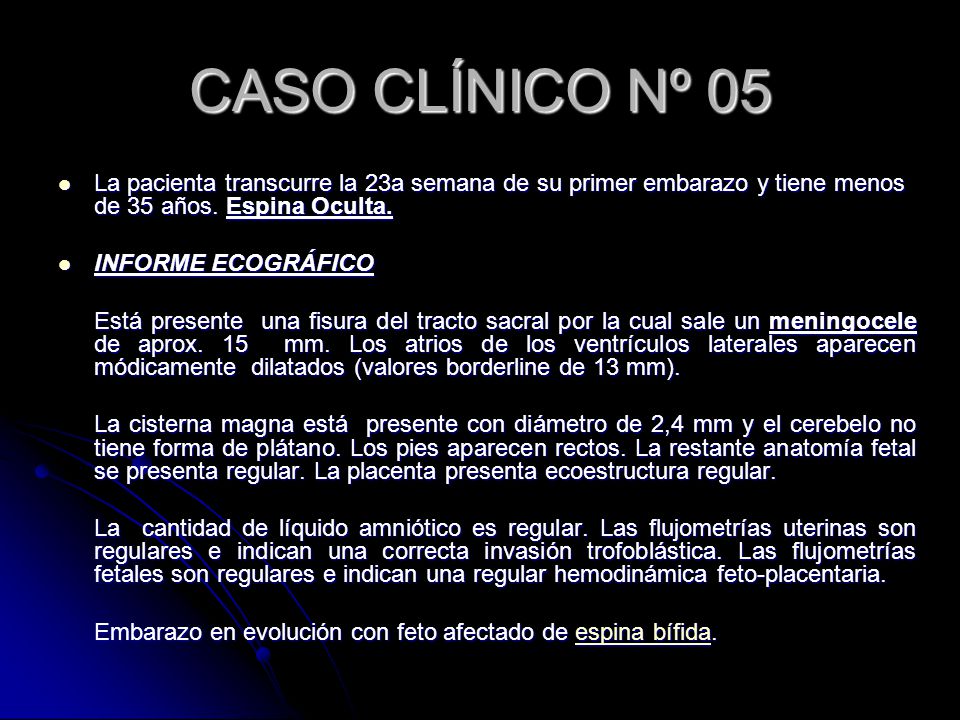 CASO CLÍNICO Nº 05 La pacienta transcurre la 23a semana de su primer embarazo y tiene menos de 35 años. Espina Oculta.