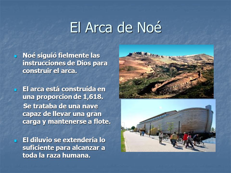 El Arca de Noé Noé siguió fielmente las instrucciones de Dios para construir el arca. El arca está construída en una proporcion de 1,618.