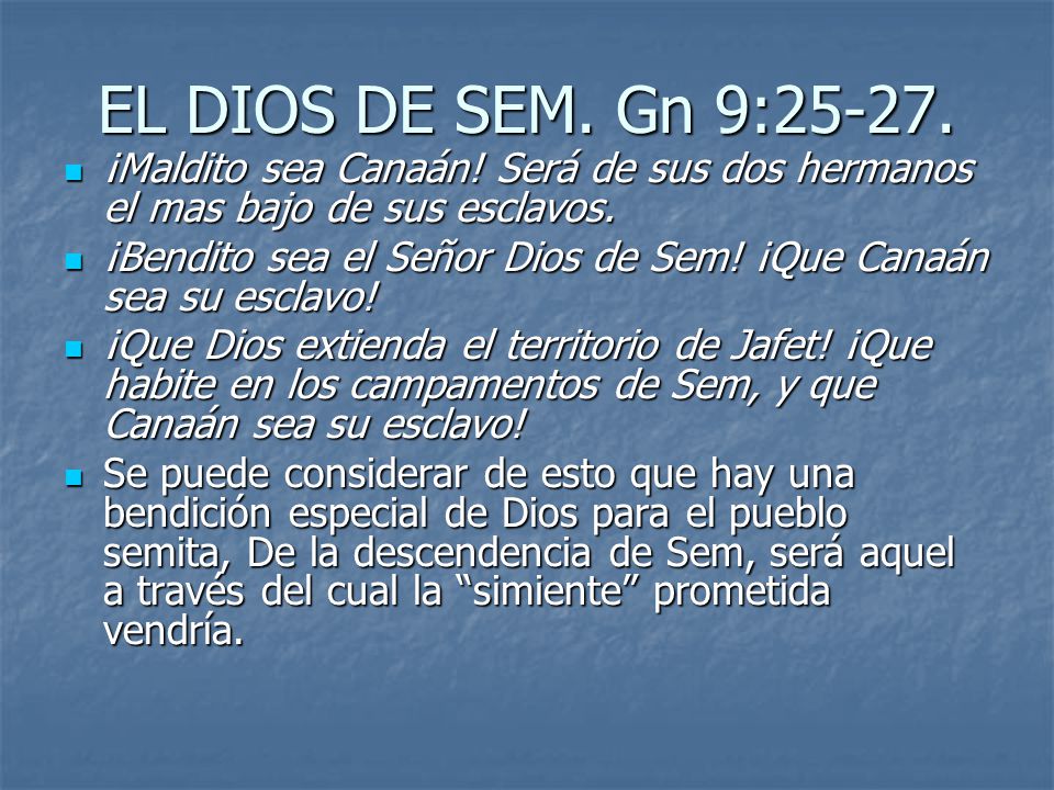 EL DIOS DE SEM. Gn 9: ¡Maldito sea Canaán! Será de sus dos hermanos el mas bajo de sus esclavos.