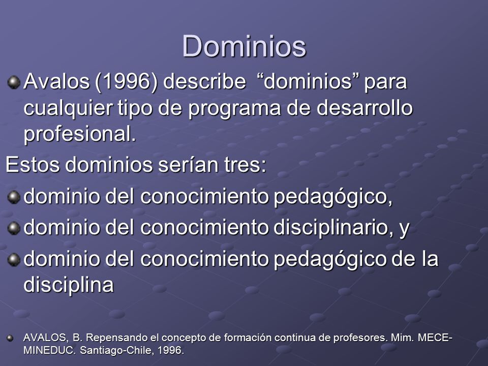 Dominios Avalos (1996) describe dominios para cualquier tipo de programa de desarrollo profesional.