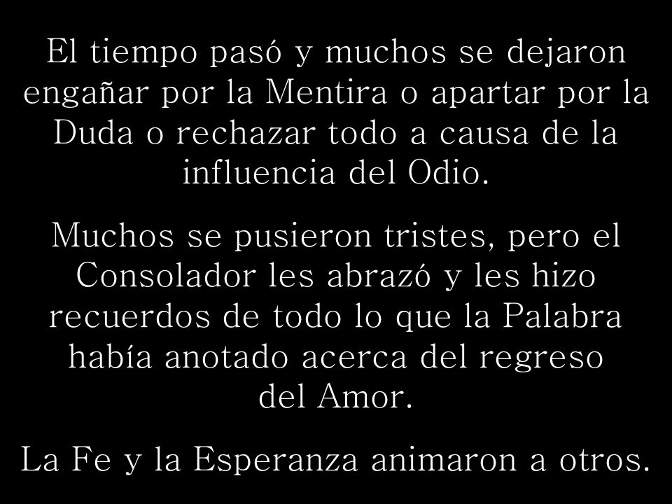 El tiempo pasó y muchos se dejaron engañar por la Mentira o apartar por la Duda o rechazar todo a causa de la influencia del Odio.