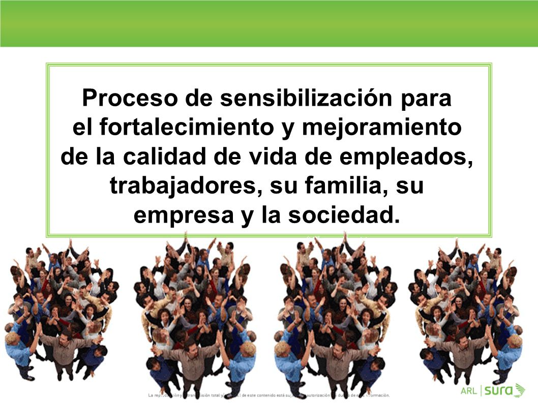 Proceso de sensibilización para el fortalecimiento y mejoramiento de la calidad de vida de empleados, trabajadores, su familia, su empresa y la sociedad.
