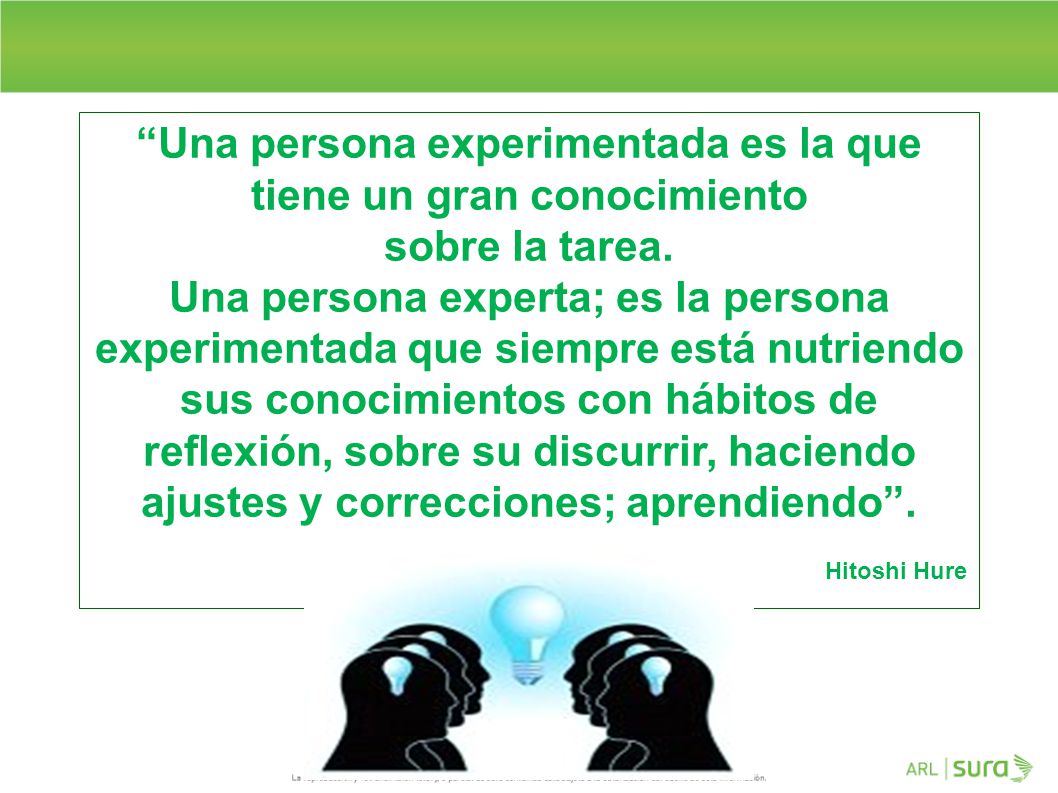 Una persona experimentada es la que tiene un gran conocimiento sobre la tarea.