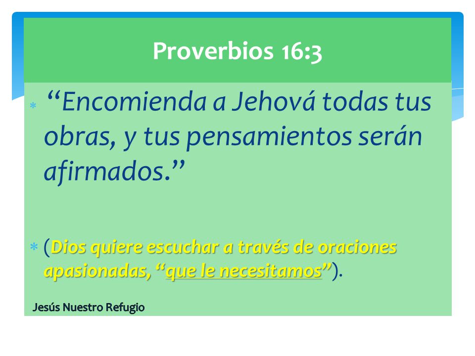 Proverbios 16:3 Encomienda a Jehová todas tus obras, y tus pensamientos serán afirmados.