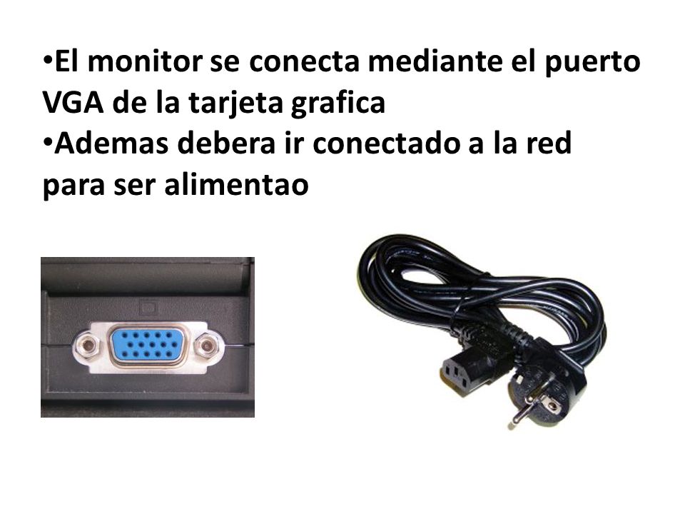 El monitor se conecta mediante el puerto VGA de la tarjeta grafica