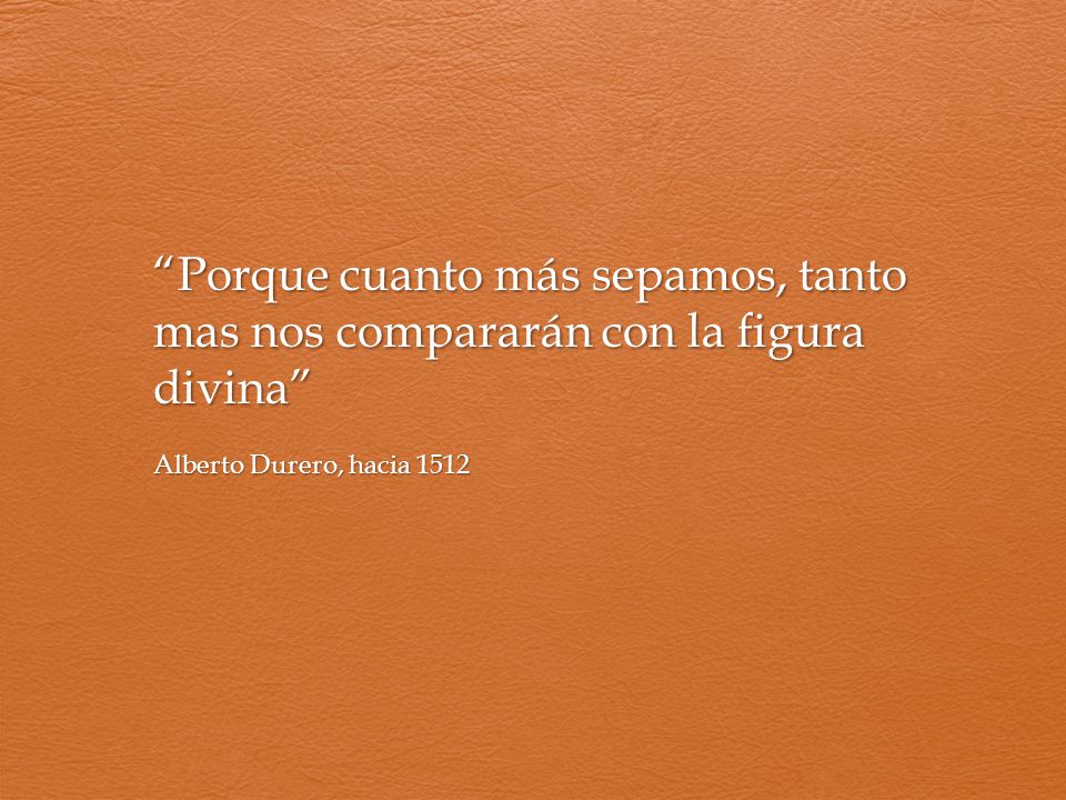 Porque cuanto más sepamos, tanto mas nos compararán con la figura divina