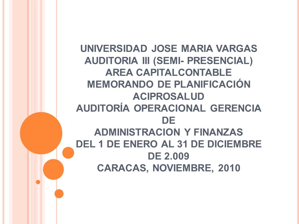 UNIVERSIDAD JOSE MARIA VARGAS AUDITORIA III (SEMI- PRESENCIAL) AREA CAPITALCONTABLE MEMORANDO DE PLANIFICACIÓN ACIPROSALUD AUDITORÍA OPERACIONAL GERENCIA DE ADMINISTRACION Y FINANZAS DEL 1 DE ENERO AL 31 DE DICIEMBRE DE CARACAS, NOVIEMBRE, 2010