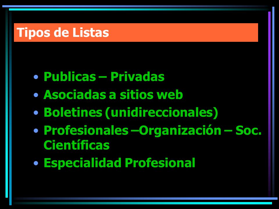 Tipos de Listas Publicas – Privadas. Asociadas a sitios web. Boletines (unidireccionales) Profesionales –Organización – Soc. Científicas.