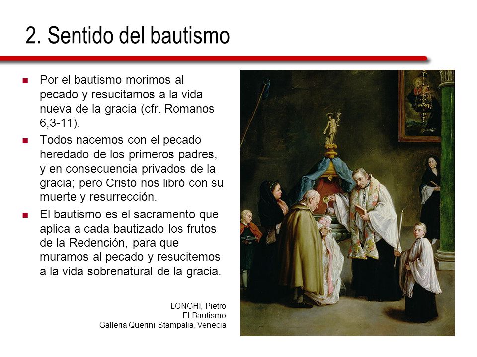 2. Sentido del bautismo Por el bautismo morimos al pecado y resucitamos a la vida nueva de la gracia (cfr. Romanos 6,3-11).