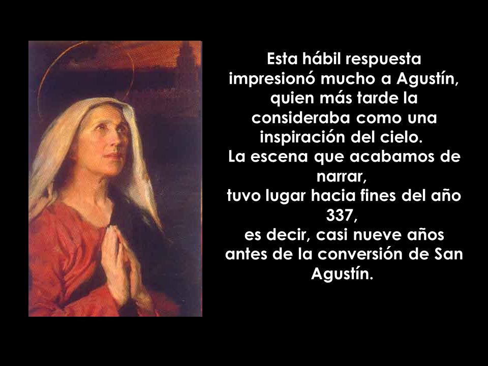 Esta hábil respuesta impresionó mucho a Agustín, quien más tarde la consideraba como una inspiración del cielo.