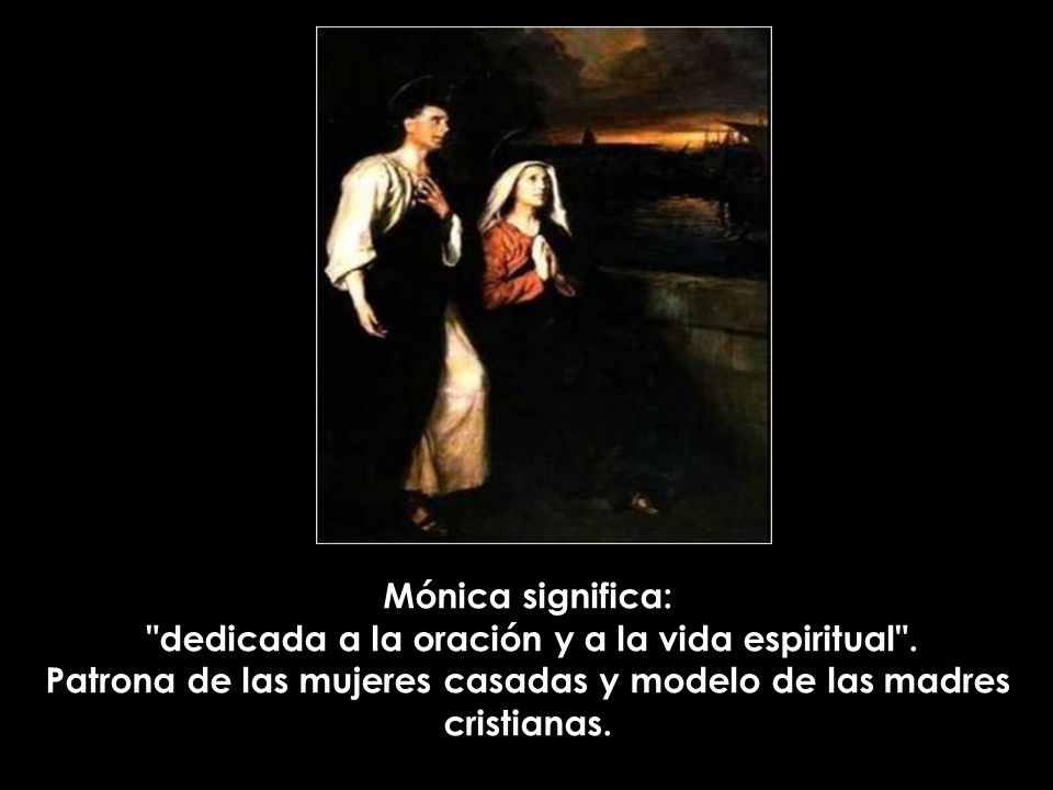 Mónica significa: dedicada a la oración y a la vida espiritual