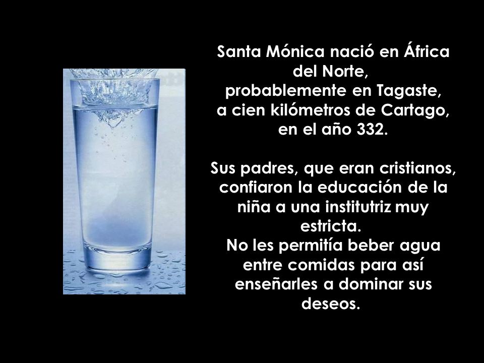 Santa Mónica nació en África del Norte, probablemente en Tagaste, a cien kilómetros de Cartago, en el año 332.
