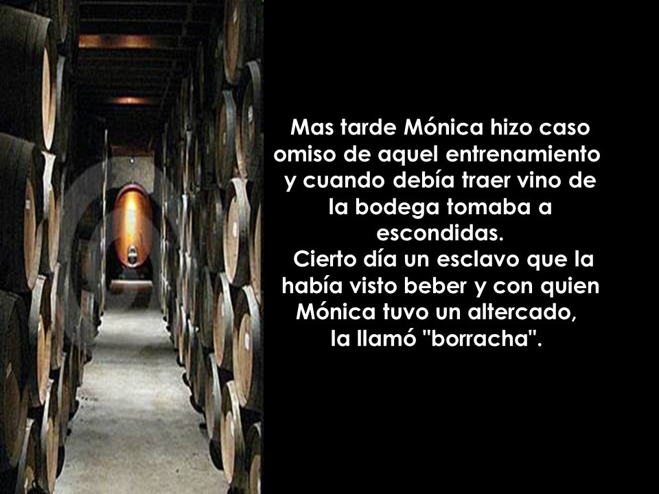 Mas tarde Mónica hizo caso omiso de aquel entrenamiento y cuando debía traer vino de la bodega tomaba a escondidas.