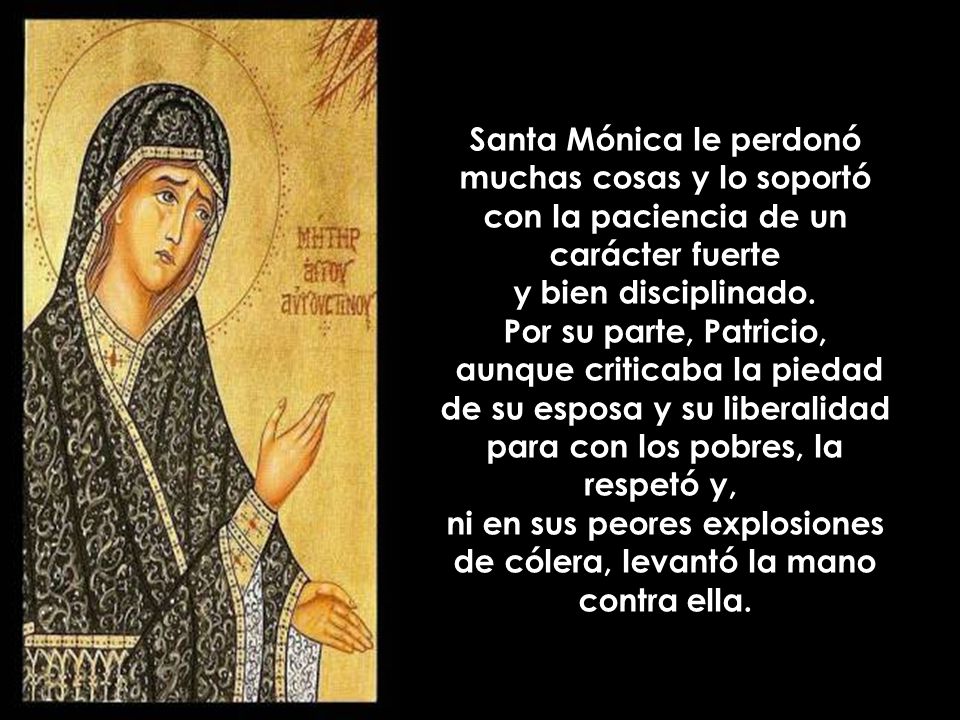 Santa Mónica le perdonó muchas cosas y lo soportó con la paciencia de un carácter fuerte y bien disciplinado.