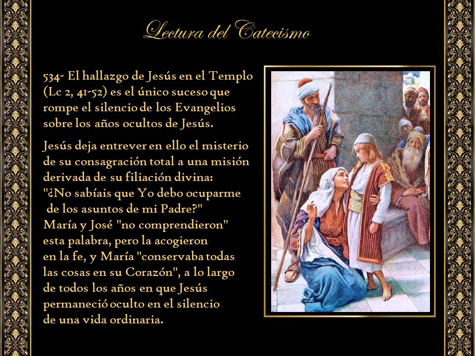 534- El hallazgo de Jesús en el Templo (Lc 2, 41-52) es el único suceso que rompe el silencio de los Evangelios
