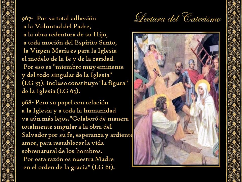 967- Por su total adhesión a la Voluntad del Padre, a la obra redentora de su Hijo, a toda moción del Espíritu Santo,