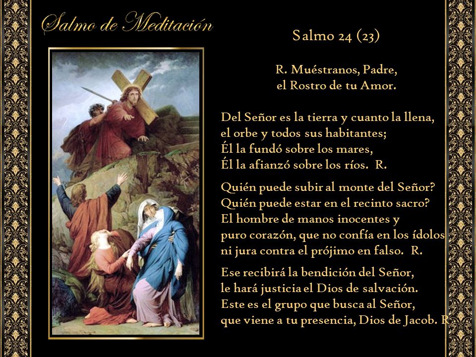 Salmo 24 (23) R. Muéstranos, Padre, el Rostro de tu Amor.