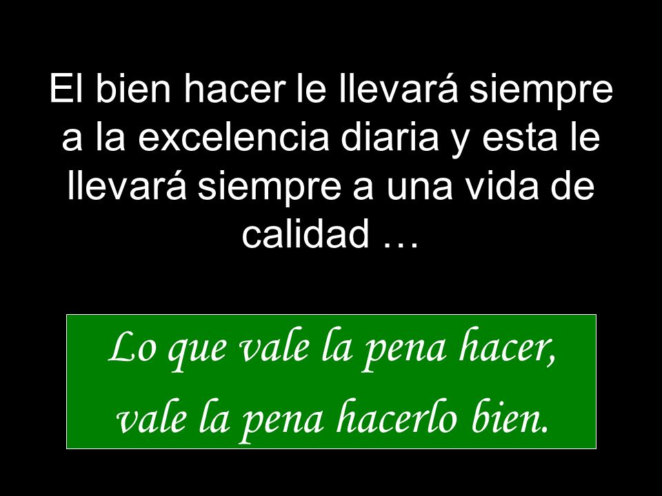 Lo que vale la pena hacer, vale la pena hacerlo bien.