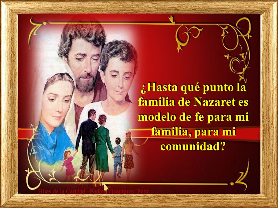 ¿Hasta qué punto la familia de Nazaret es modelo de fe para mi familia, para mi comunidad