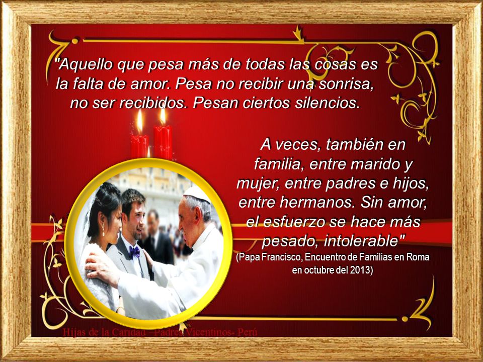 Aquello que pesa más de todas las cosas es la falta de amor