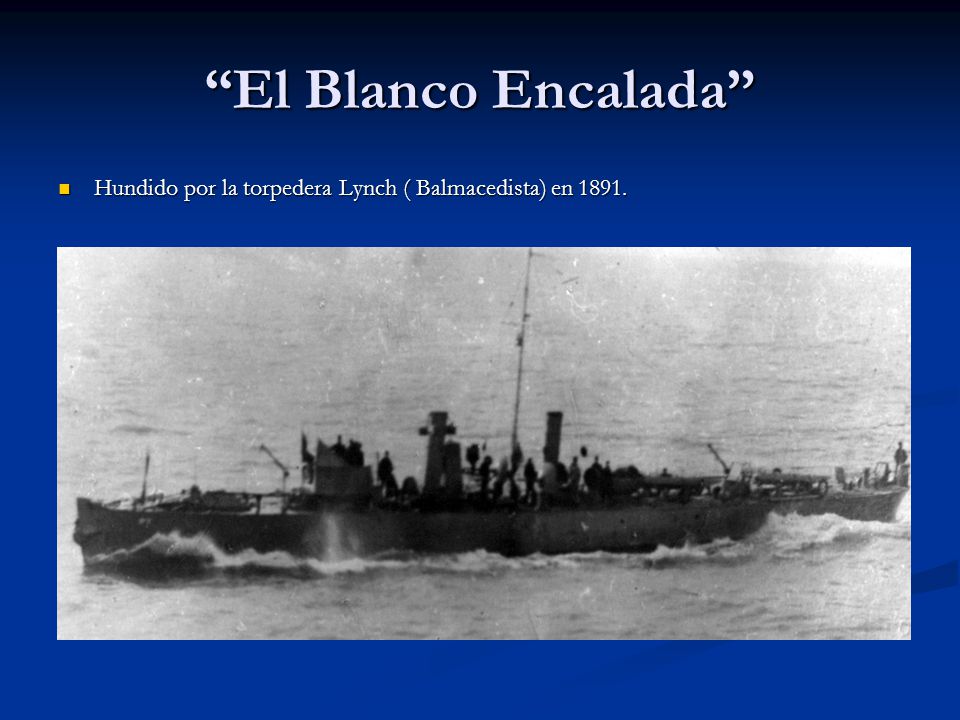 El Blanco Encalada Hundido por la torpedera Lynch ( Balmacedista) en 1891.