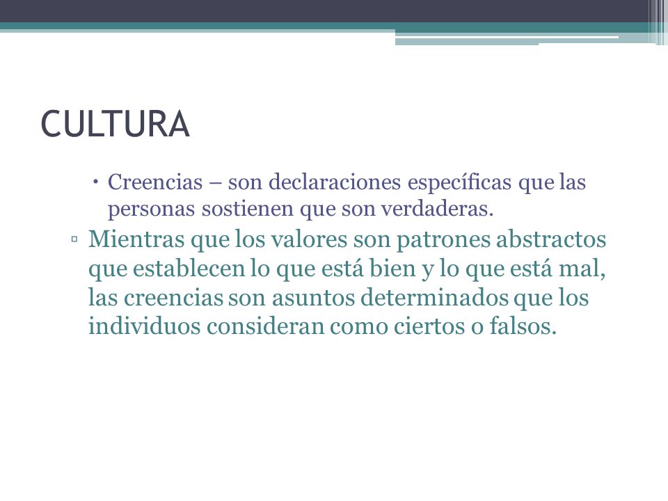 CULTURA Creencias – son declaraciones específicas que las personas sostienen que son verdaderas.