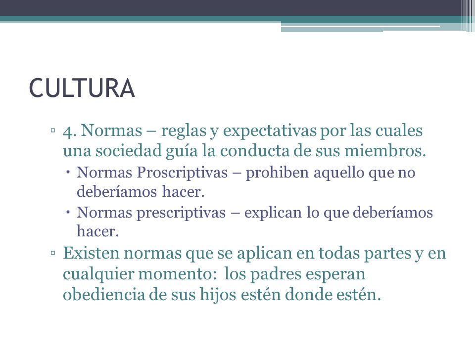 CULTURA 4. Normas – reglas y expectativas por las cuales una sociedad guía la conducta de sus miembros.