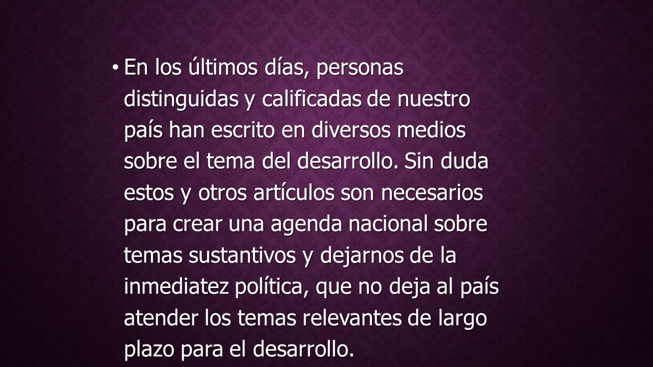 En los últimos días, personas distinguidas y calificadas de nuestro país han escrito en diversos medios sobre el tema del desarrollo.
