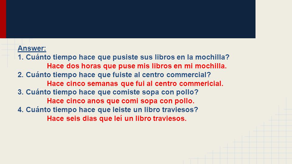 Answer: 1. Cuánto tiempo hace que pusiste sus libros en la mochilla Hace dos horas que puse mis libros en mi mochilla.