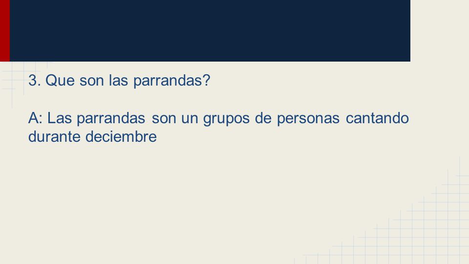 3. Que son las parrandas A: Las parrandas son un grupos de personas cantando durante deciembre