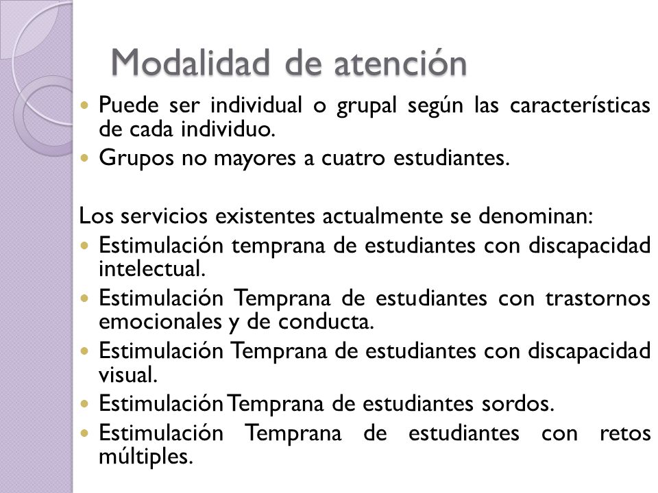 Modalidad de atención Puede ser individual o grupal según las características de cada individuo. Grupos no mayores a cuatro estudiantes.