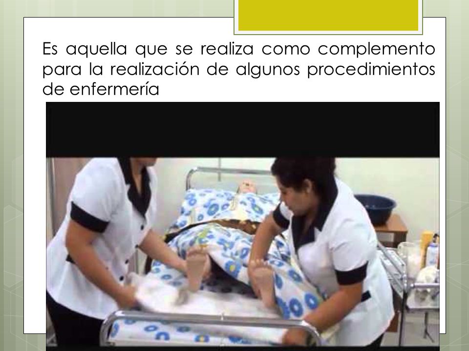 Es aquella que se realiza como complemento para la realización de algunos procedimientos de enfermería