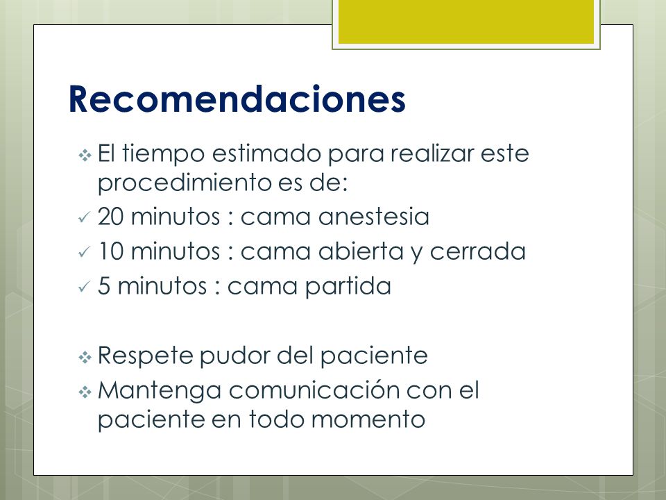 Recomendaciones El tiempo estimado para realizar este procedimiento es de: 20 minutos : cama anestesia.