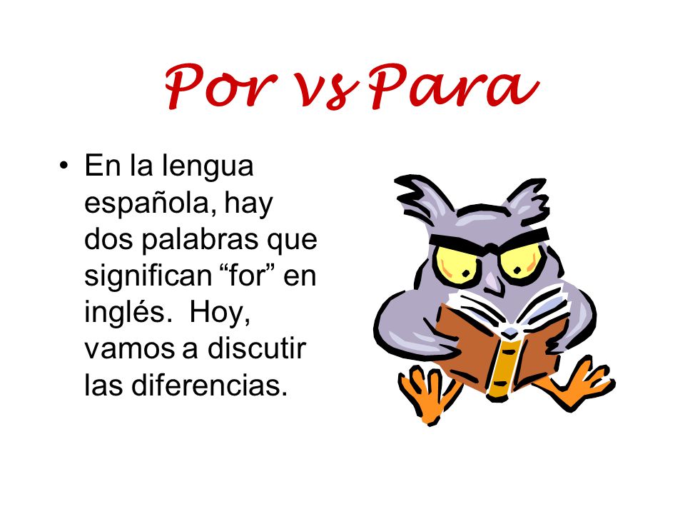 Por vs Para En la lengua española, hay dos palabras que significan for en inglés.