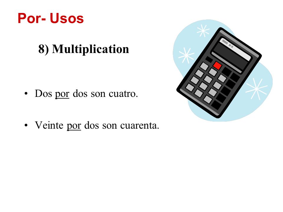 Por- Usos 8) Multiplication Dos por dos son cuatro.