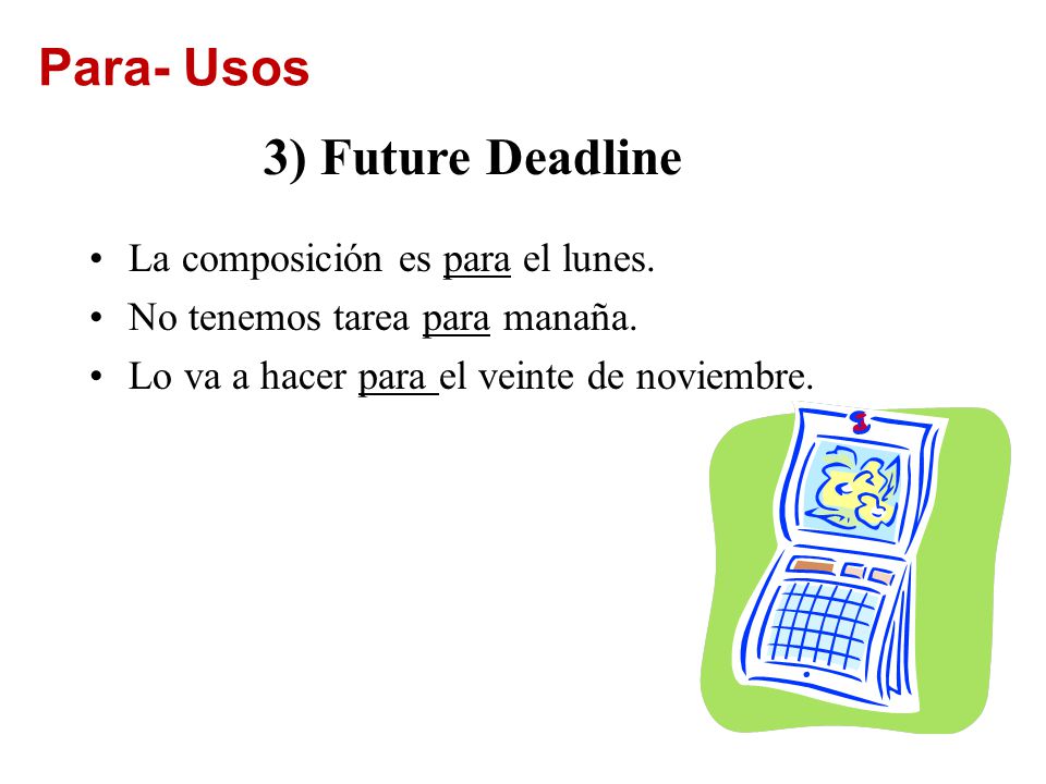 Para- Usos 3) Future Deadline La composición es para el lunes.