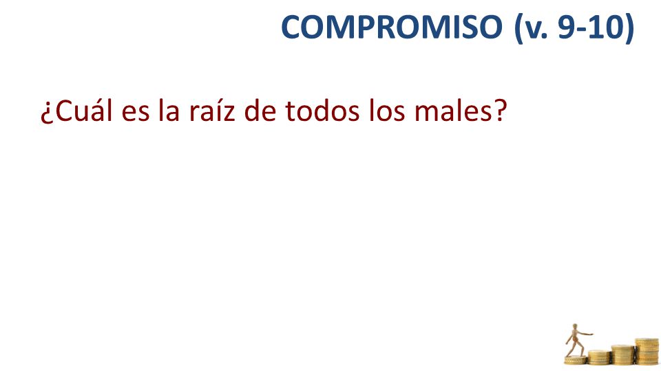 COMPROMISO (v. 9-10) ¿Cuál es la raíz de todos los males