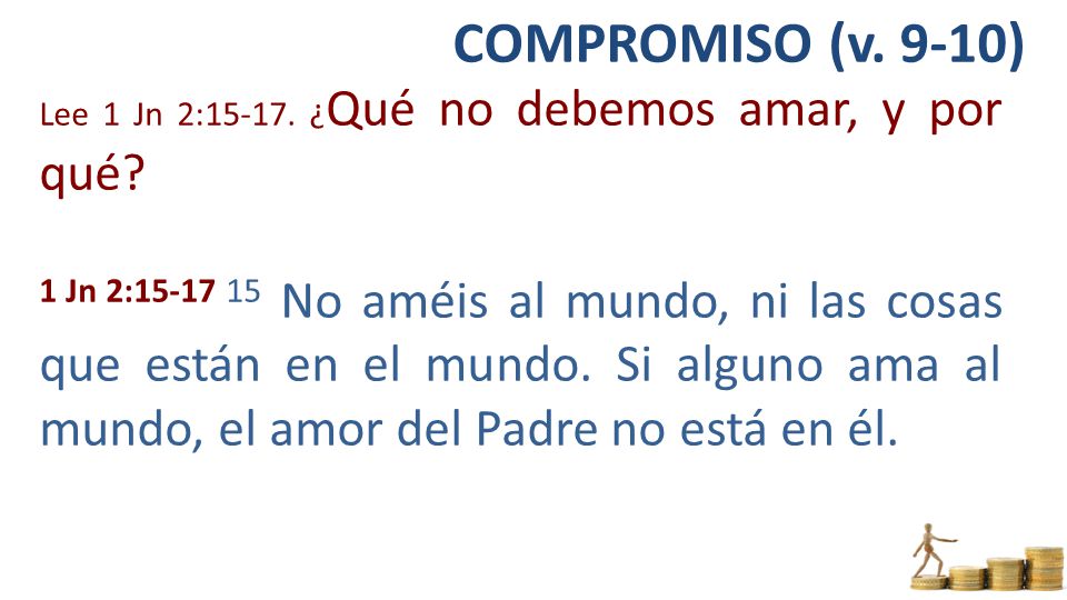 COMPROMISO (v. 9-10) Lee 1 Jn 2: ¿Qué no debemos amar, y por qué