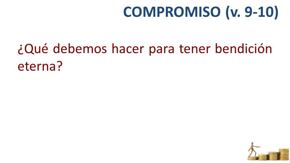 COMPROMISO (v. 9-10) ¿Qué debemos hacer para tener bendición eterna