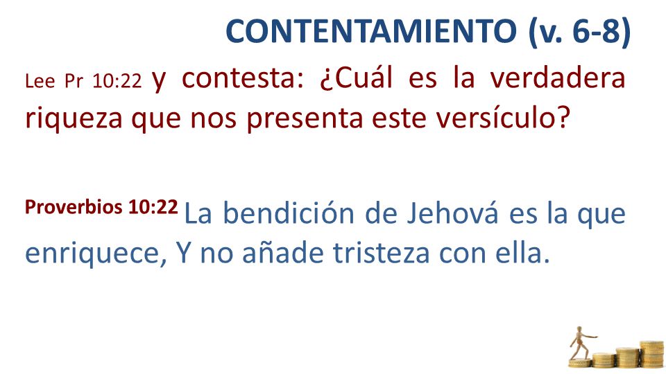 CONTENTAMIENTO (v. 6-8) Lee Pr 10:22 y contesta: ¿Cuál es la verdadera riqueza que nos presenta este versículo