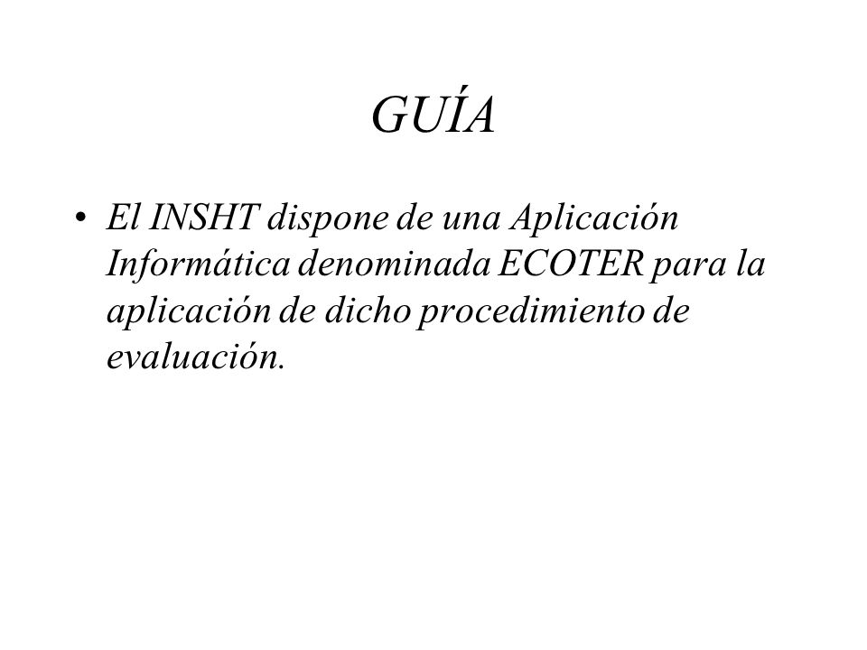 GUÍA El INSHT dispone de una Aplicación Informática denominada ECOTER para la aplicación de dicho procedimiento de evaluación.