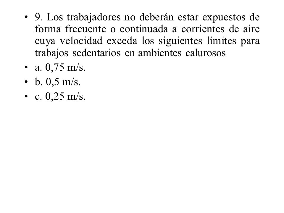 9. Los trabajadores no deberán estar expuestos de forma frecuente o continuada a corrientes de aire cuya velocidad exceda los siguientes límites para trabajos sedentarios en ambientes calurosos